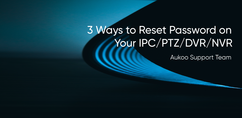 reset password on your NVR/DVR/PTZ