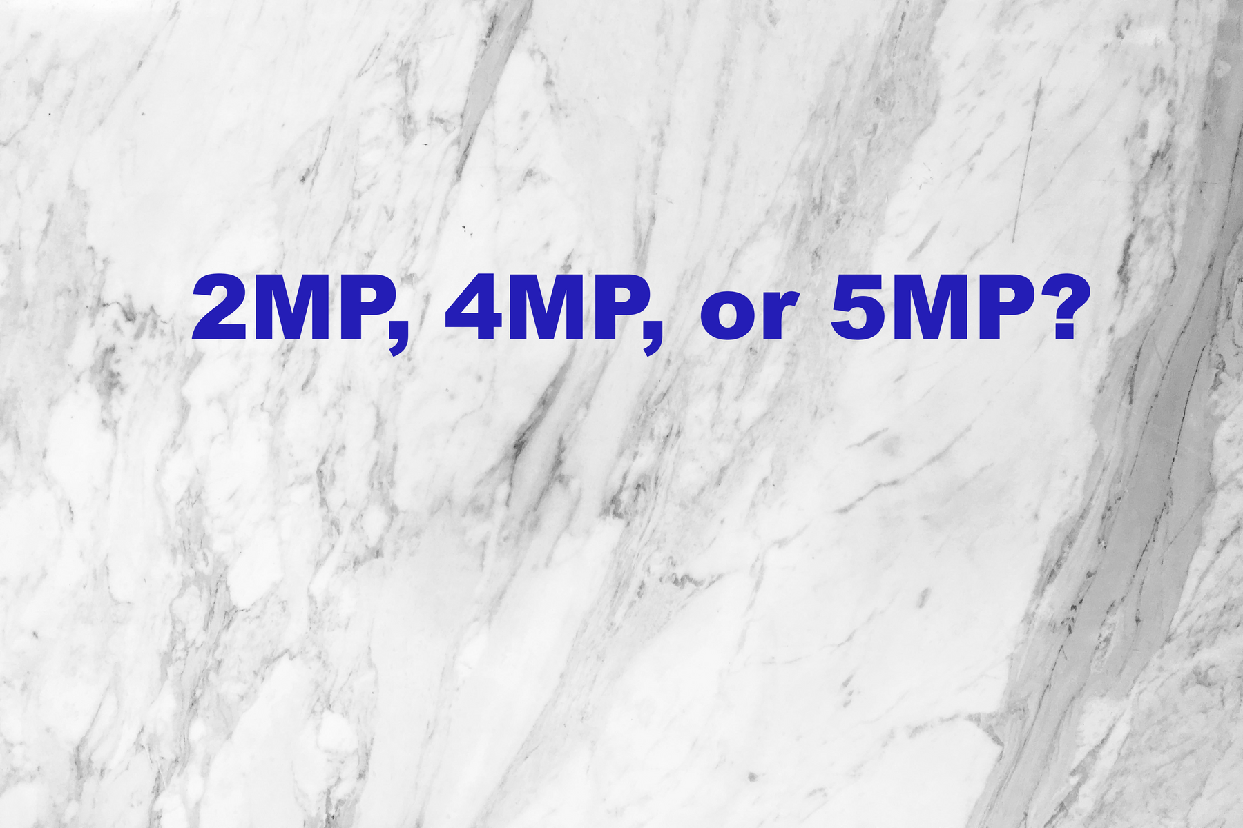 Compare 2MP, 4MP, 5MP, and 8MP resolutions